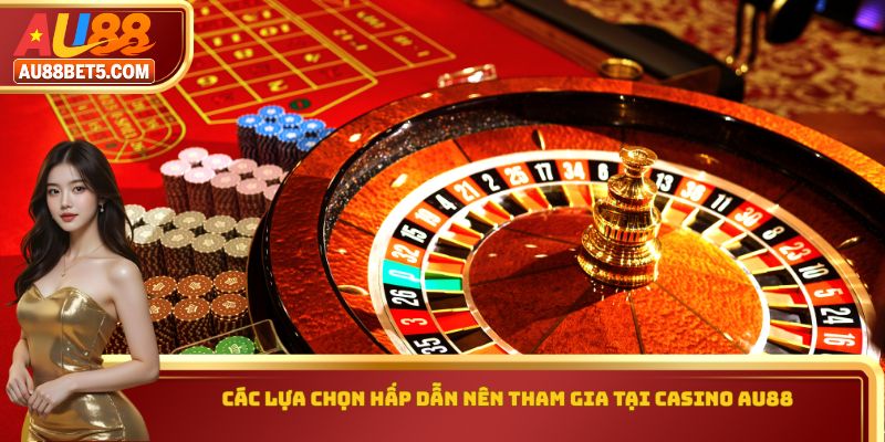 Các lựa chọn hấp dẫn nên tham gia tại Casino AU88